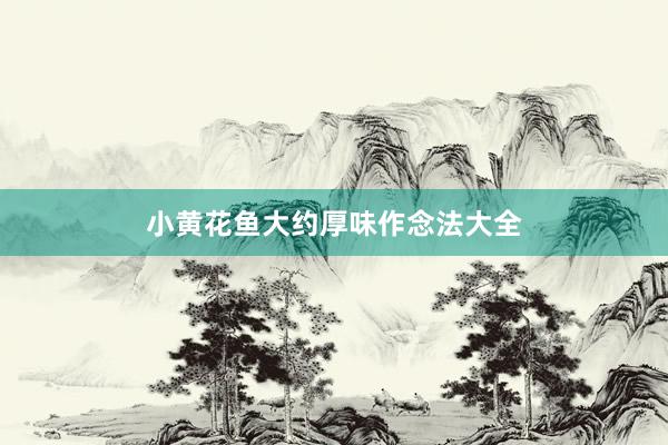 小黄花鱼大约厚味作念法大全